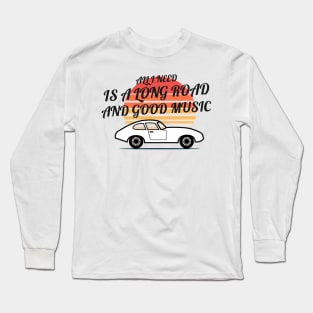 ALL I NEED IS A LONG ROAD AND GOOD MUSIC Long Sleeve T-Shirt